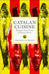 Catalan Cuisine: Europe’s Last Great Culinary Secret by Colman Andrews